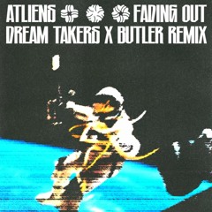 ATLIENS - FADING OUT (DREAM TAKERS x BUTLER REMIX)