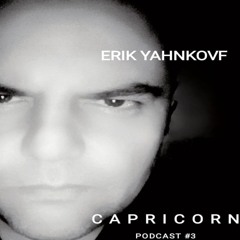 ERIK YAHNKOVF - CAPRICORN PODCAST #3