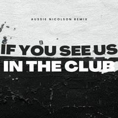 If You See Us In The Club (Aussie Nicolson Remix)
