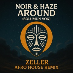 Noir & Haze - Around (ZELLER Afro House Remix)
