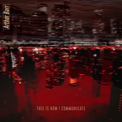 Arthur Barr || This Is how I Communicate