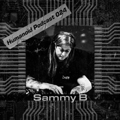 Humanoid Podcast 024 w/ Sammy B