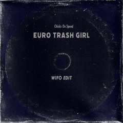 Chicks On Speed - Euro Trash Girl (WIFO Edit) BANDCAMP