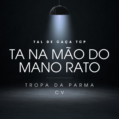 Tal de Caça Tcp Ta na Mão do Mano Rato - Tropa da Parma  C.V