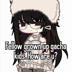 POV you were/are a gacha kid