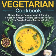 (⚡READ⚡) Instant Pot Vegetarian Cookbook: Helpful Tips for Beginners and A Stunn