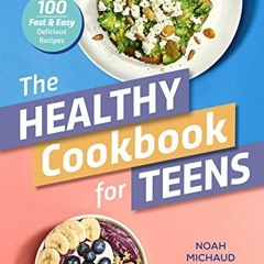 Read PDF 🗃️ The Healthy Cookbook for Teens: 100 Fast & Easy Delicious Recipes by  No