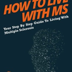 READ How To Live With MS: Your Step-By-Step Guide To Living With Multiple Sclero