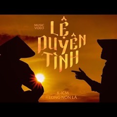 LỆ DUYÊN TÌNH  KICM FT LONG NÓN LÁ
