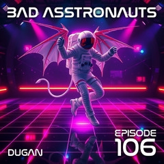 Bad Asstronauts 106: DUGAN