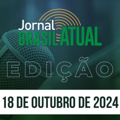 Jornal Brasil Atual, 18 de outubro de 2024