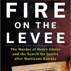 PDF✔read❤online Fire on the Levee: The Murder of Henry Glover and the Search for Justice after