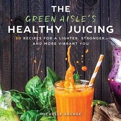 View EPUB 📰 The Green Aisle's Healthy Juicing: 100 Recipes for a Lighter, Stronger,