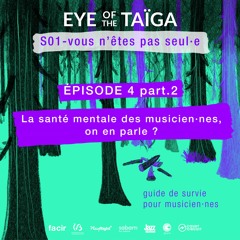 [Eye of the Taïga] EP04 Pt 2 - La santé mentale des musicien·nes, on en parle ?