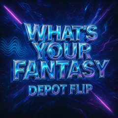 What's your fantasy - Depot Flip