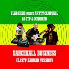Vlad Cheis Meets DJ STP & Med Dred Feat. Natty Campbell - Dancehall Business (DJ STP Badman Version)