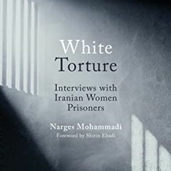 [Read] [PDF EBOOK EPUB KINDLE] White Torture: Interviews with Iranian Women Prisoners by  Narges Moh