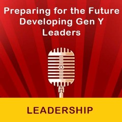 Preparing For The Future Developing Gen Y Leaders