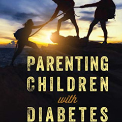 [Access] PDF 💘 Parenting Children with Diabetes: A Guide to Understanding and Managi