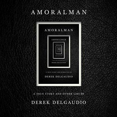 [Get] [KINDLE PDF EBOOK EPUB] AMORALMAN: A True Story and Other Lies by  Derek DelGau