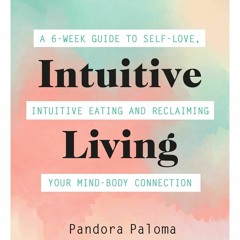 PDF read online Intuitive Living: A 6-week guide to self-love, intuitive eating and reclaiming y