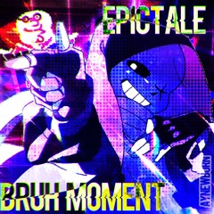 EPICTALE - BRUH MOMENT