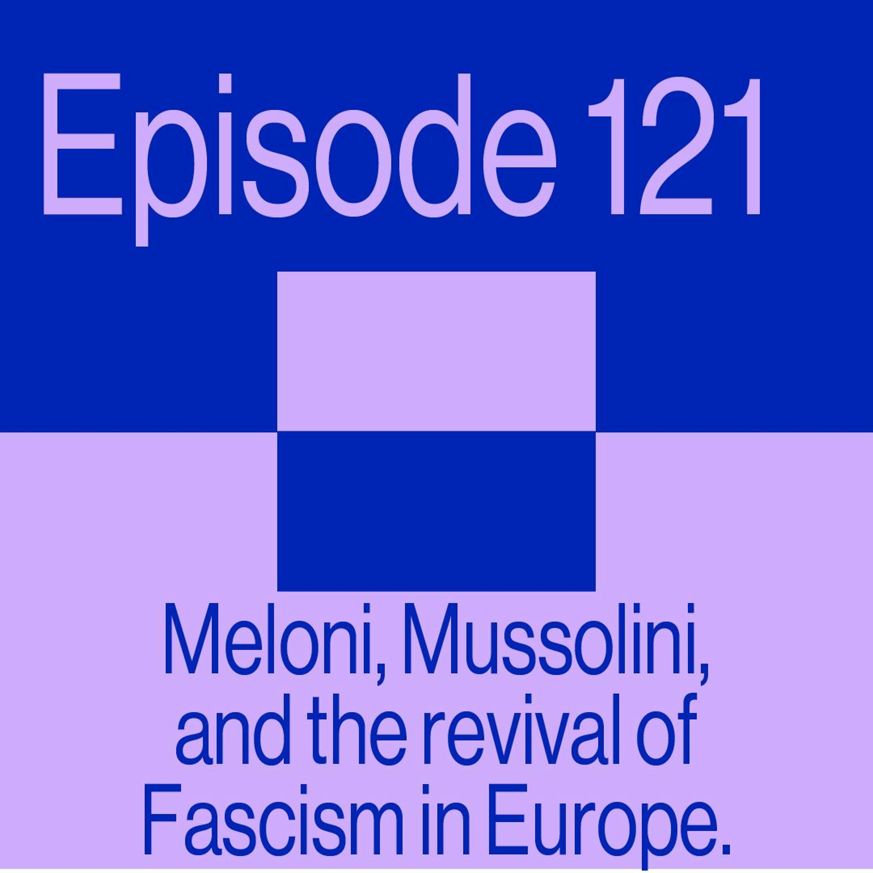 Episode 121: Meloni, Mussolini, and the revival of Fascism in Europe