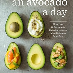 View [KINDLE PDF EBOOK EPUB] An Avocado a Day: More than 70 Recipes for Enjoying Natu