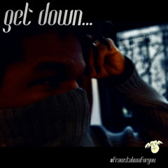 get down...