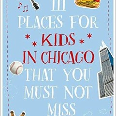 [GET] [PDF EBOOK EPUB KINDLE] 111 Places for Kids in Chicago You Must Not Miss (111 Places in .... T