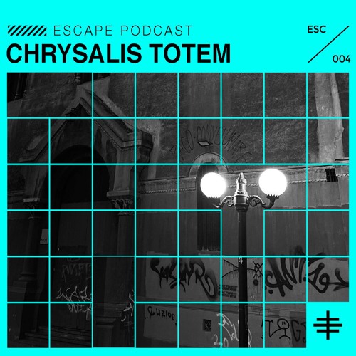 ESCAPE PODCAST 004: CHRYSALIS TOTEM