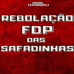 == REBOLAÇÃO FDP DAS SAFADINHAS (( DJ TEKINHO DA VILA IPIRANGA))==