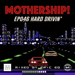 Mothership! - EP046 - Hard Drivin' // Mixed By Eric EQ
