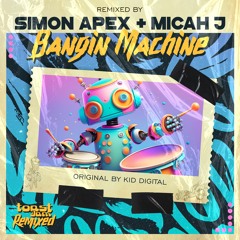 Kid Digital - Bangin Machine (Simon Apex & micah j Remix) ***OUT NOW ON BANDCAMP!!!***