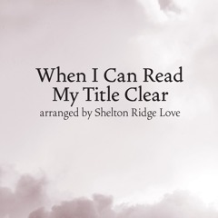When I Can Read My Title Clear (arr. Shelton Ridge Love)