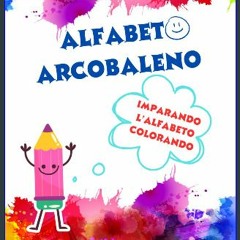 [PDF] ❤ Alfabeto Arcobaleno: Scopri il Mondo delle Lettere Attraverso i Colori (Italian Edition) R