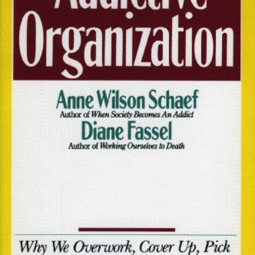 [View] EBOOK √ The Addictive Organization: Why We Overwork, Cover Up, Pick Up the Pie