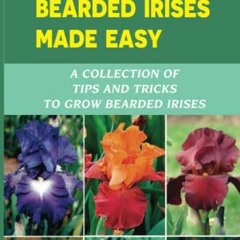 [DOWNLOAD] EPUB 📝 Growing Bearded Irises Made Easy: A Collection Of Tips And Tricks