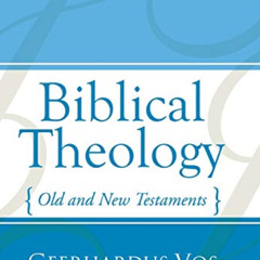 Read EBOOK 📔 Biblical Theology: Old and New Testaments by  Geerhardus Vos PDF EBOOK