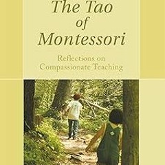 ? The Tao of Montessori: Reflections on Compassionate Teaching BY: Catherine McTamaney Ed.D. (A