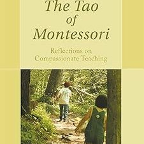 ? The Tao of Montessori: Reflections on Compassionate Teaching BY: Catherine McTamaney Ed.D. (A