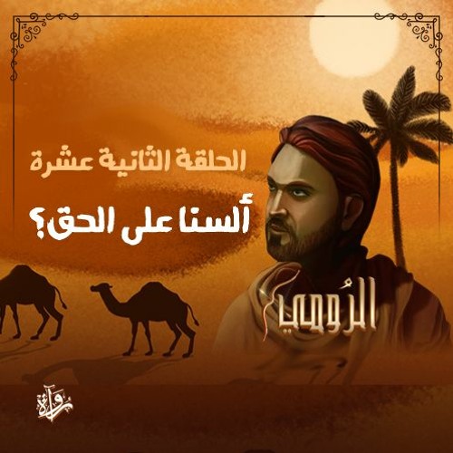 الرومي| الحلقة الثانية عشرة: ألسنا على الحق؟