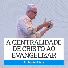 326. A centralidade de Cristo ao evangelizar - Daniel Lima