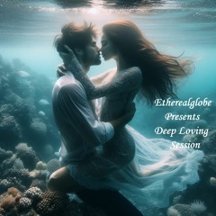 Etherealglobe Presents Deep Loving Session