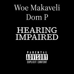 HEARING IMPAIRED - Woe Makaveli x Dom P.