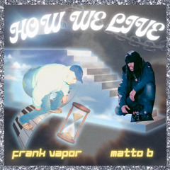 HOW WE LIVE - FRANK VAPOR FT. MATTO B