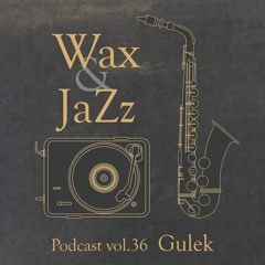 Wax & Jazz Podcast vol. 36 - Gulek