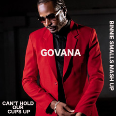Govana x Can't Hold Our Cups Up (Binnie Smalls Mash Up)