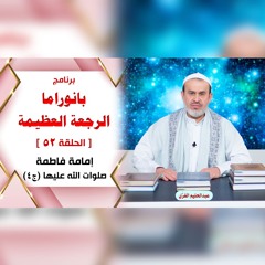 بانوراما الرجعةِ العظيمةِ - الحلقة 52 - إمامة فاطمة صلوات الله عليها ج4