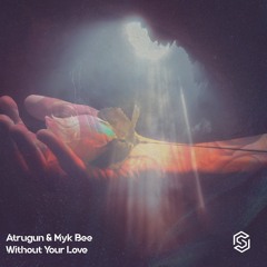 Atragun&Myk Bee-Without Your Love(Radio Edit)[Available 1-23-2023]